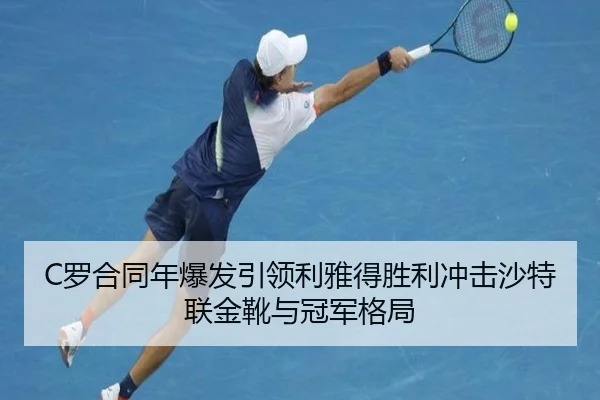 C罗合同年爆发引领利雅得胜利冲击沙特联金靴与冠军格局